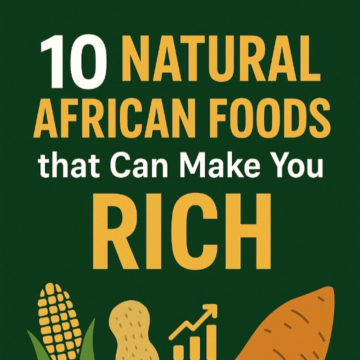 Eating These 10 Natural African Foods Can Make You Rich
